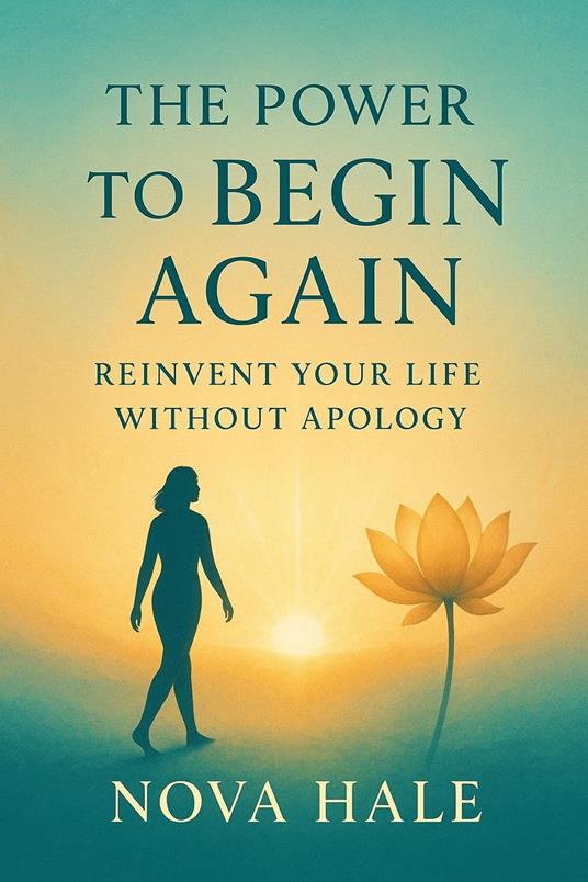 The Power to Begin Again: Reinvent your life without apology