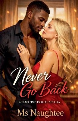 Never Go Back: A Black/Interracial Novella - Naughtee - cover