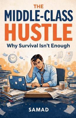 The Middle-Class Hustle - Why Survival Isn't Enough - Samad - cover