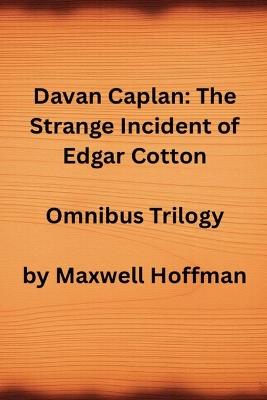 Davan Caplan: The Strange Incident of Edgar Cotton Omnibus Trilogy - Maxwell Hoffman - cover