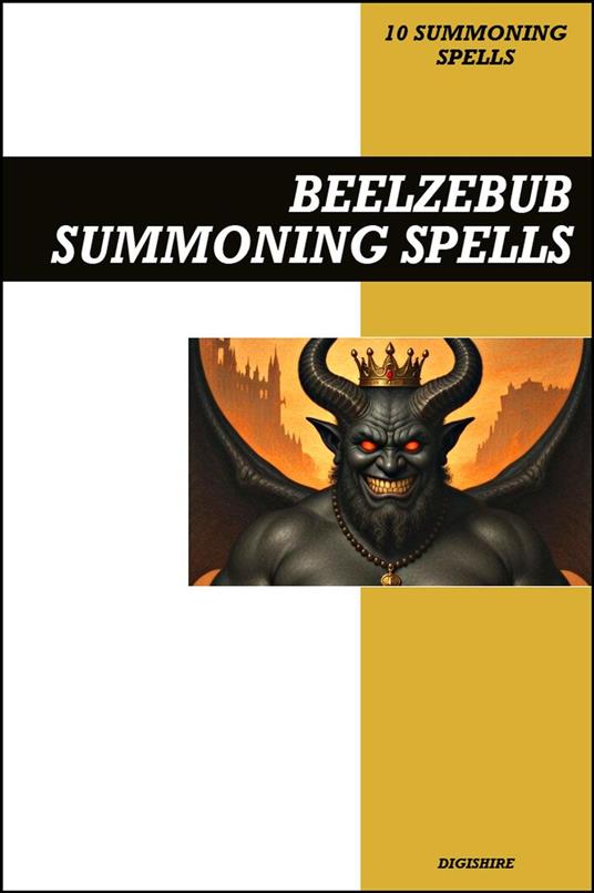 Beelzebub Summoning Spells Book: Invocation & Evocation Spells Using Ancient Occult Teachings, Rituals, Prayer, Lucid Dreaming, & Meditation to Summon the Great Demon of War, Gluttony, and Immorality