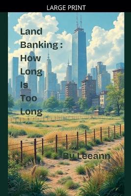 Land Banking: How Long Is Too Long - Leeann - cover