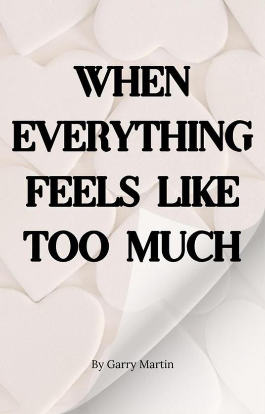 When Everything Feels Like Too Much