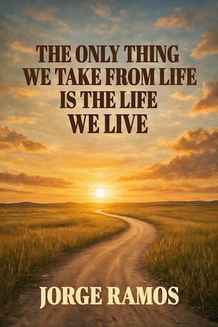 The Only Thing We Take From Life is The Life We Life