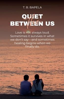 The Quiet Between Us - T B Bapela - cover