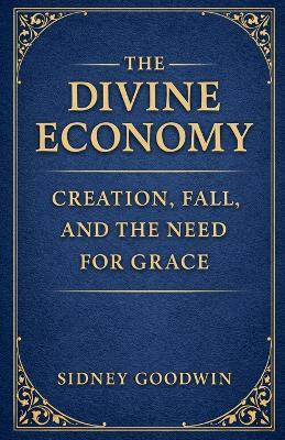 The Divine Economy: Creation, Fall, and the Need for Grace - Sidney Goodwin - cover