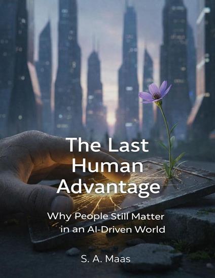 The Last Human Advantage:Why People Still Matter in an AI-Driven World