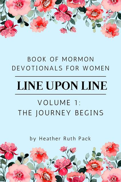 Line Upon Line: Volume 1 — The Journey Begins
