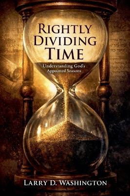 Rightly Dividing Time - Larry D Washington - cover
