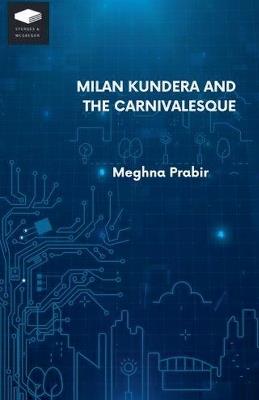 Milan Kundera and the Carnivalesque - Meghna Prabir - cover