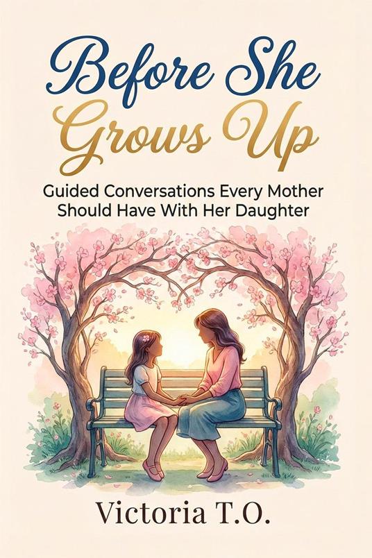 Before She Grows Up: Guided Conversations Every Mother Should Have With Her Daughter