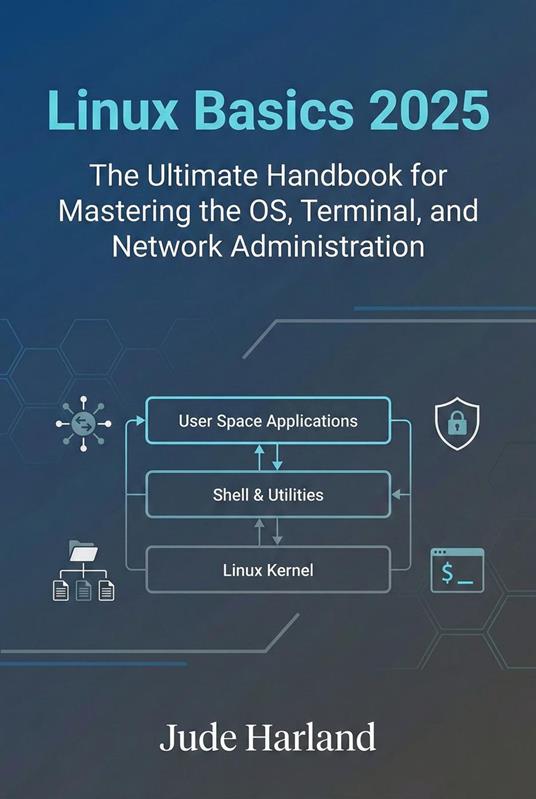 Linux Basics 2025: The Ultimate Handbook for Mastering the OS, Terminal, and Network Administration