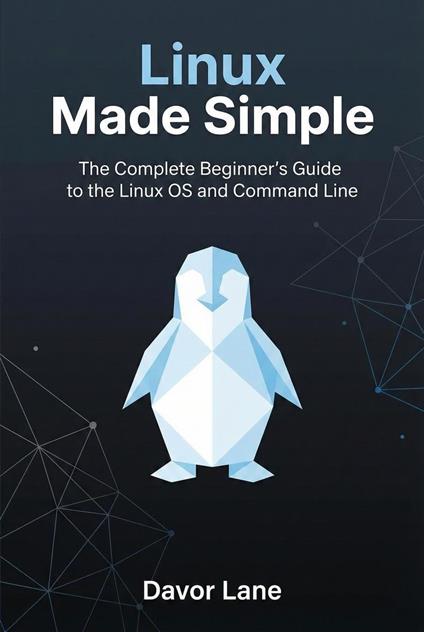 Linux Made Simple: The Complete Beginner’s Guide to the Linux OS and Command Line