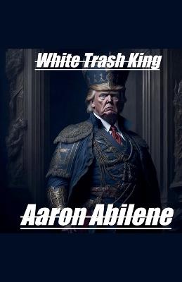 White Trash King - Aaron Abilene - cover