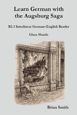 Learn German with the Augsburg Saga - B2.3 Interlinear German-English Reader - Brian Smith - cover