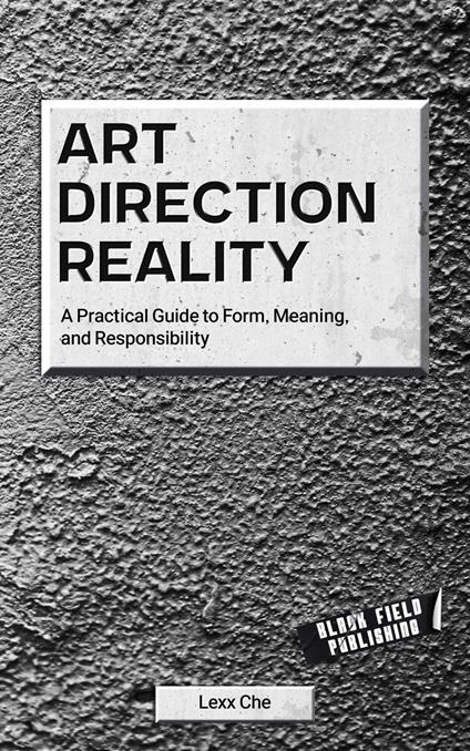 Art Direction Reality: A Practical Guide to Form, Meaning, and Responsibility
