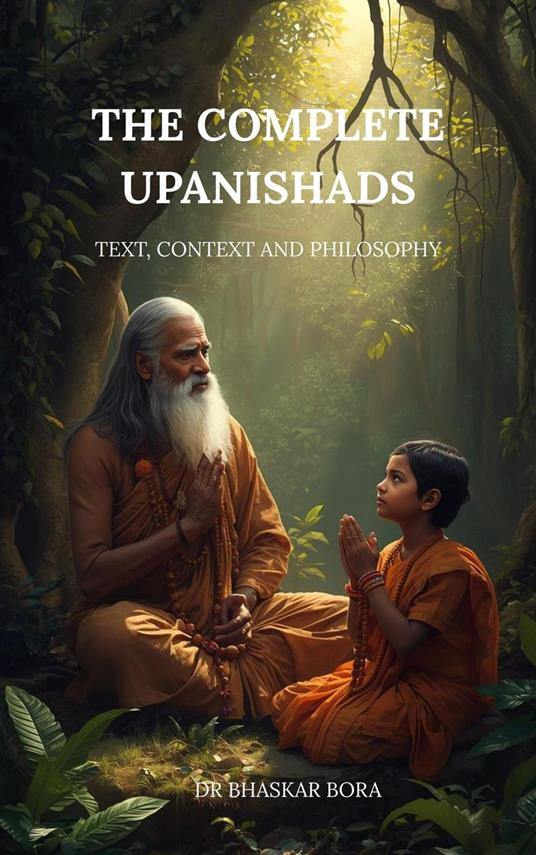 The Complete Upanishads: Text, Context, and Philosophy