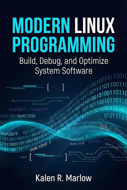Modern Linux Programming: Build, Debug, and Optimize System Software