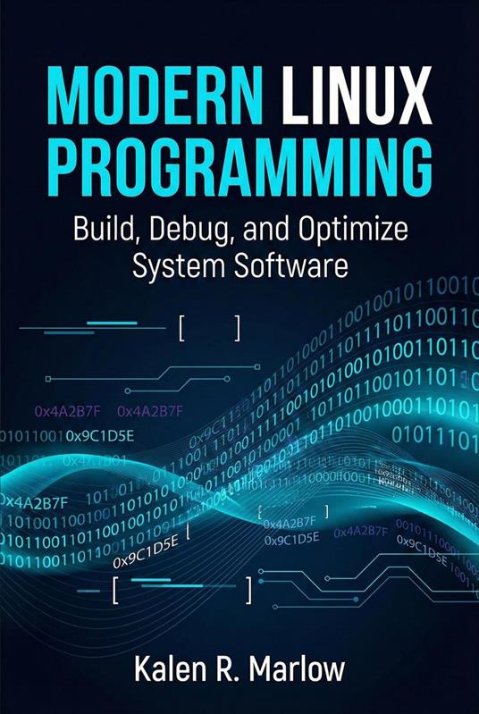 Modern Linux Programming: Build, Debug, and Optimize System Software