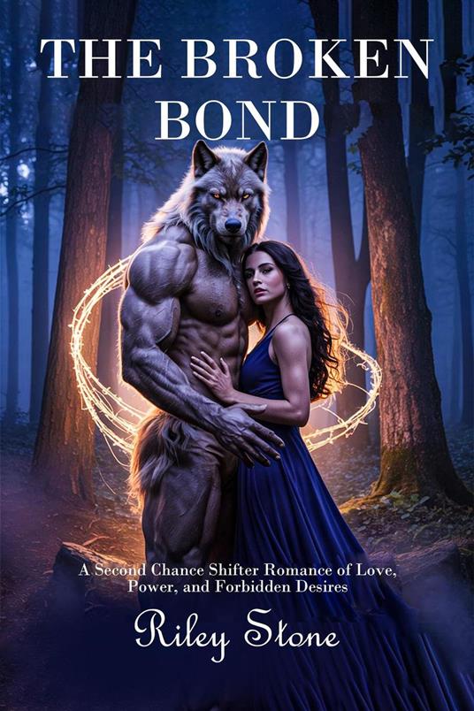 The Broken Bond: A Second Chance Shifter Romance of Love, Power, and Forbidden Desires