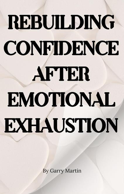 Rebuilding Confidence After Emotional Exhaustion