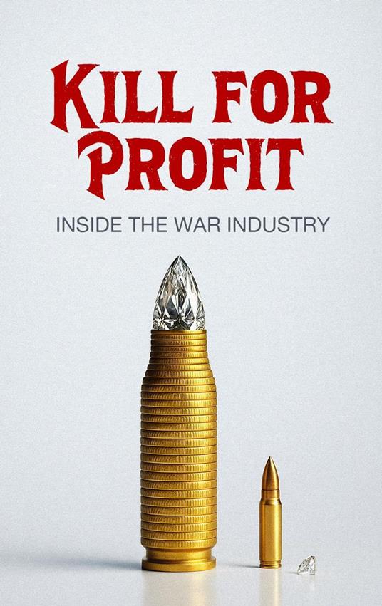 Kill for Profit: Inside the War Industry