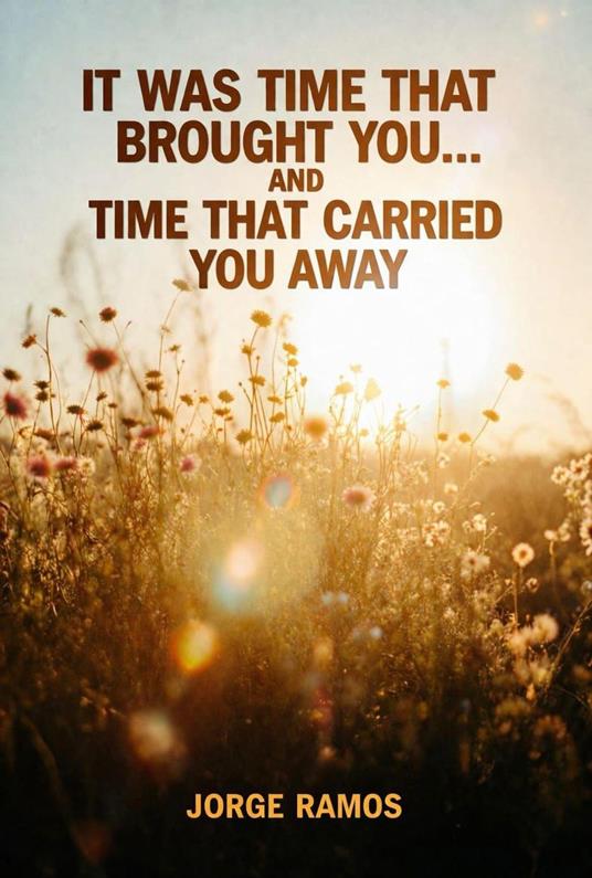 It Was Time That Brought You… And Time That Carried You Away