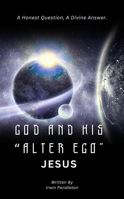 God and His "Alter Ego" Jesus: A Human Question, A Divine Answer