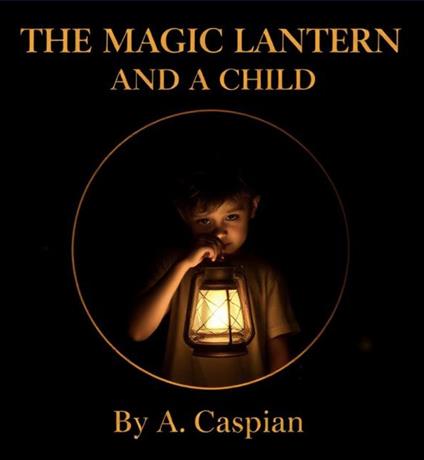 The Magic Lantern and A Child. - A. Caspian - ebook