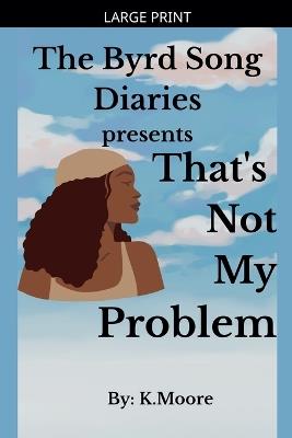 The Byrd Song Diaries: That's not my problem - K Moore - cover