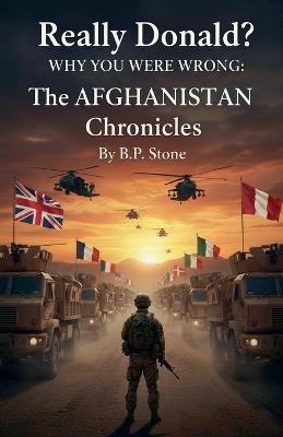 Really Donald? Why You Are Wrong The Afghanistan Chronicles - B P Stone - cover