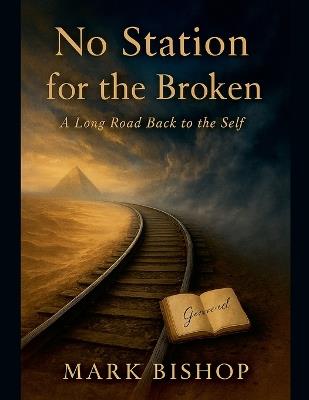 No Station for the Broken: A Long Road Back to the Self - Mark Bishop - cover