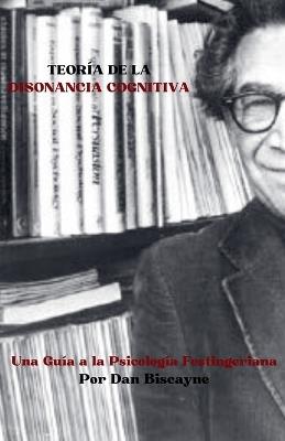Teoría de la Disonancia Cognitiva: Una Guía de la Psicología Festingeriana - Dan Biscayne - cover