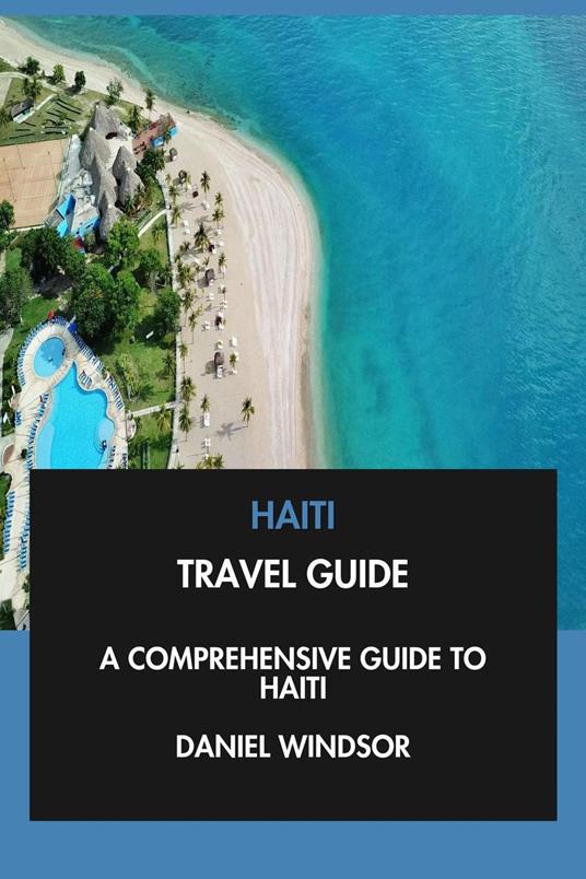Haiti Travel Guide: A Comprehensive Guide to Haiti.