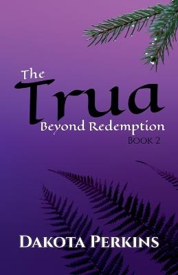 The Trua: Beyond Redemption - Dakota Perkins - cover