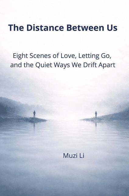 The Distance Between Us : Eight Scenes of Love, Letting Go, and the Quiet Ways We Drift Apart