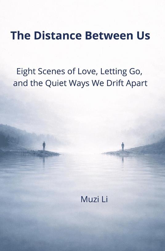The Distance Between Us : Eight Scenes of Love, Letting Go, and the Quiet Ways We Drift Apart