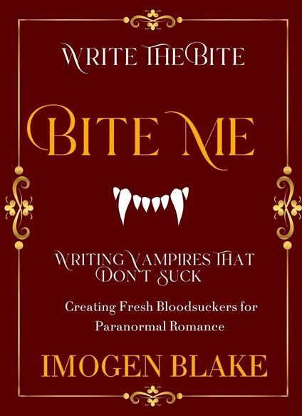 Bite Me: Writing Vampires That Don't Suck - Creating Fresh Bloodsuckers for Paranormal Romance