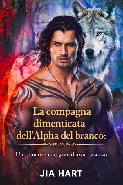 La compagna dimenticata dell'Alpha del branco: Un romance con gravidanza nascosta - Jia Hart - ebook