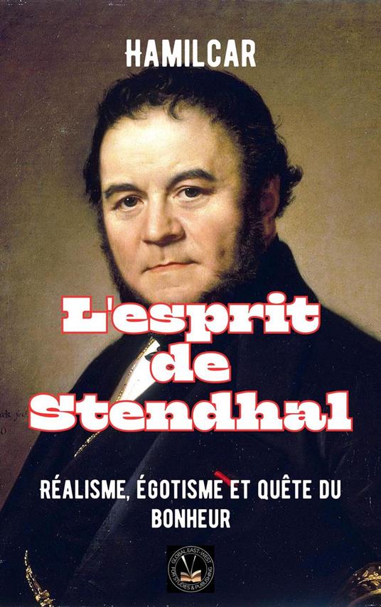 L'esprit de Stendhal: Réalisme, égotisme et quête du bonheur