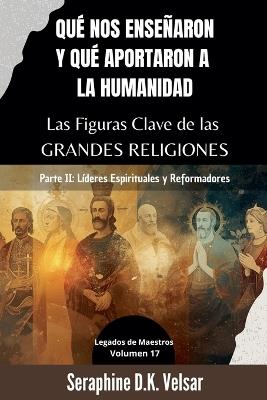 Qué nos enseñaron y qué aportaron a la humanidad Las Figuras Clave de las Grandes Religiones. Parte II: Líderes Espirituales y Reformadores - Seraphine D K Velsar - cover
