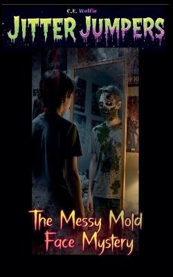 The Messy Mold Face Mystery - C E Wolfie - cover