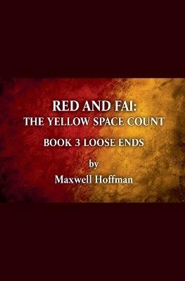 Red and Fai: The Yellow Space Count Book 3 Loose Ends - Maxwell Hoffman - cover