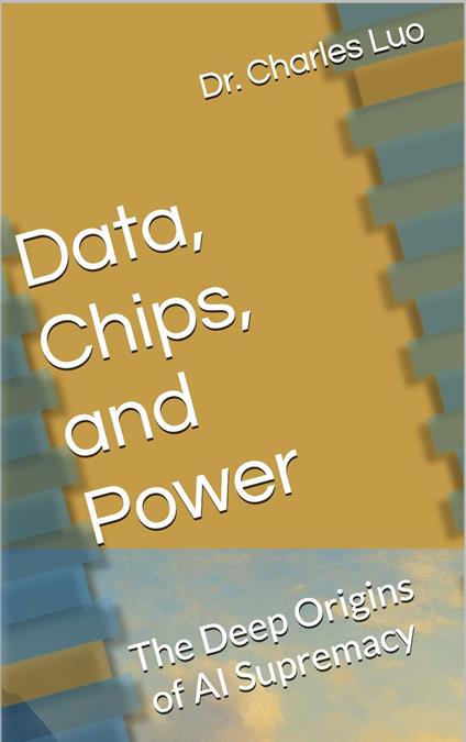 Data, Chips, and Power: The Deep Origins of AI Supremacy
