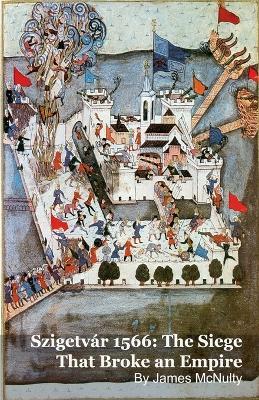 Szigetvár 1566: The Siege That Broke an Empire - James McNulty - cover