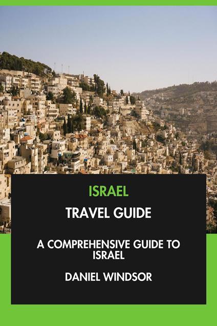 Israel Travel Guide: A Comprehensive Guide to Israel.
