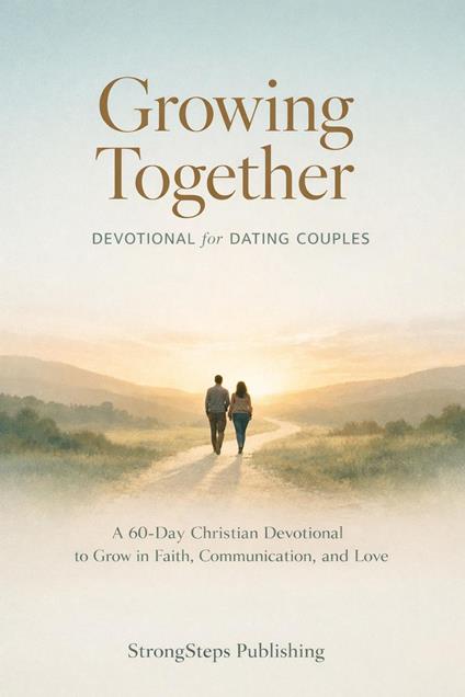 Growing Together: Devotional for Dating Couples: A 60-Day Christian Journey to Grow in Faith, Communication, and Love