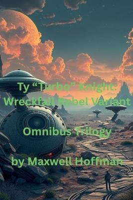 Ty "Turbo" Knight: Wreckfall Rebel Variant Omnibus Trilogy - Maxwell Hoffman - cover