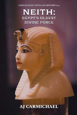 Neith: Egypt's Oldest Divine Force - Aj Carmichael - cover
