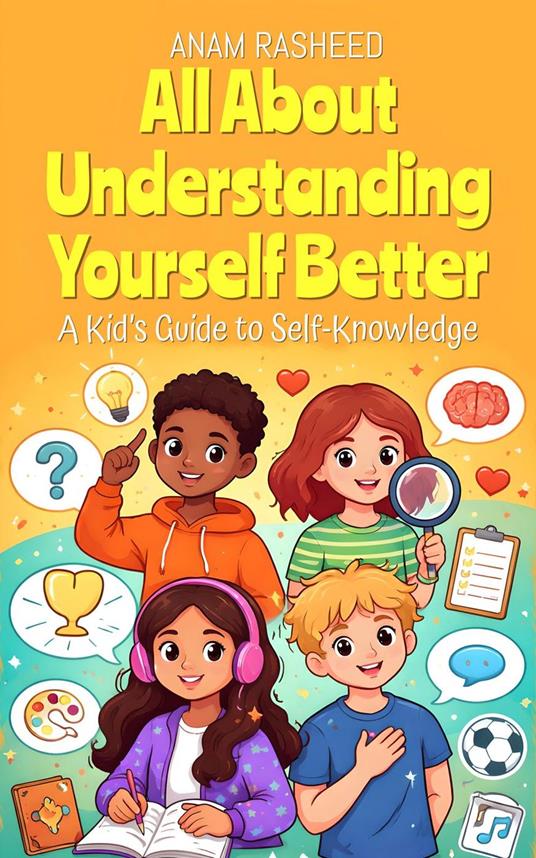 All About Understanding Yourself Better: A Kid’s Guide to Self-Knowledge - Anam Rasheed - ebook